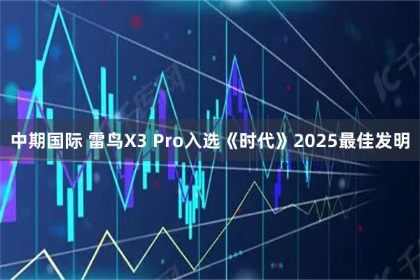 中期国际 雷鸟X3 Pro入选《时代》2025最佳发明