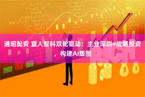 通昭配资 宜人智科双轮驱动：主业深耕+战略投资，构建AI版图